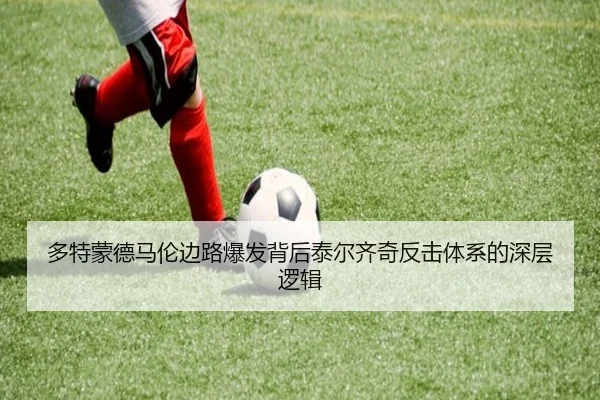 多特蒙德马伦边路爆发背后泰尔齐奇反击体系的深层逻辑
