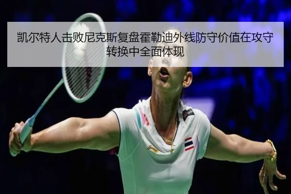 凯尔特人击败尼克斯复盘霍勒迪外线防守价值在攻守转换中全面体现